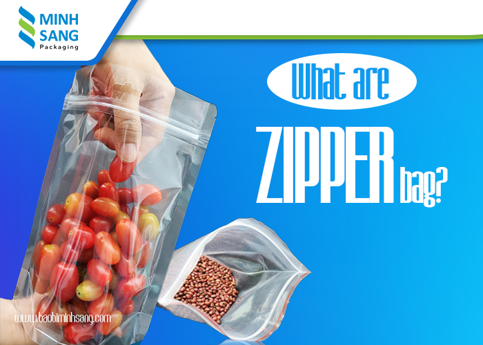 What are Zipper Bags? Are Zipper bags safe to store food? - BAO BÌ MINH SANG