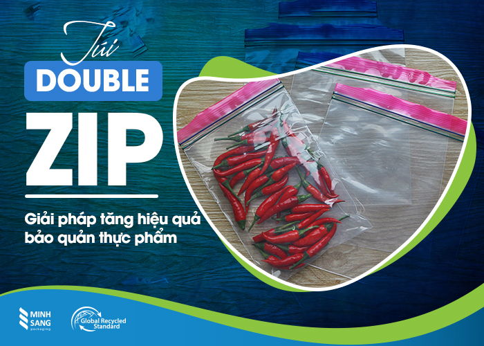 Túi Double Zip - Giải pháp tăng hiệu quả bảo quản thực phẩm 