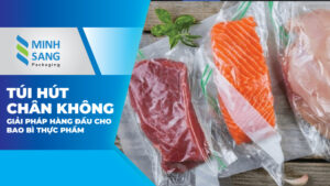 Túi hút chân không - giải pháp hàng đầu cho bao bì thực phẩm