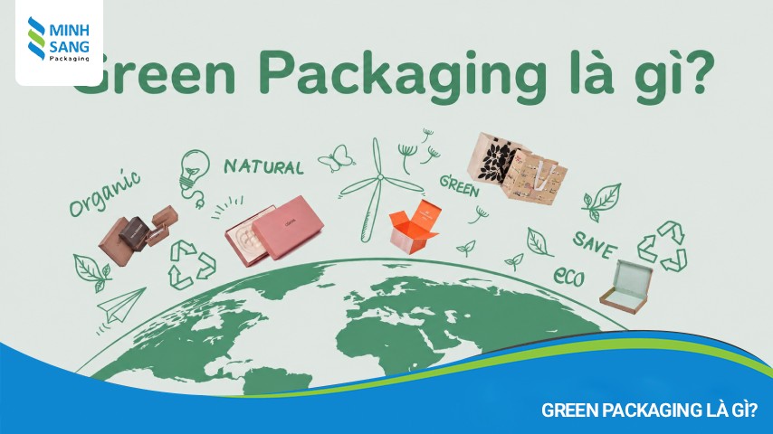 Green Packaging là loại bao bì được sản xuất nhằm giảm tác động tiêu cực đến môi trường
